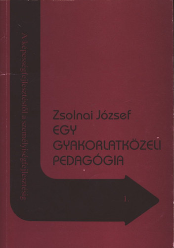 Zsolnai J�zsef - Egy gyakorlatk�zeli pedag�gia (A k�pess�gfejleszt�st�l a szem�lyis�gfejleszt�sig 1.)