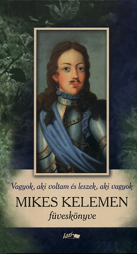 Mikes Kelemen - Vagyok, aki voltam és leszek, aki vagyok - Mikes Kelemen füveskönyve