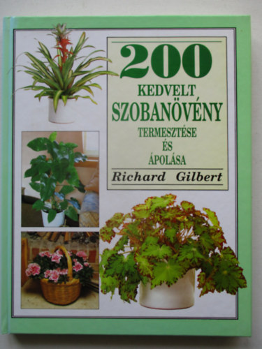SZERZ� Richard Gilbert SZERKESZT� V�nyai M�ria - 200 kedvelt szoban�v�ny termeszt�se �s �pol�sa N�v�nyek �ttekint�se,N�v�nyek �tmutat�ja A-t�l Z-ig,A n�v�nyek elrendez�se �s �pol�sa,