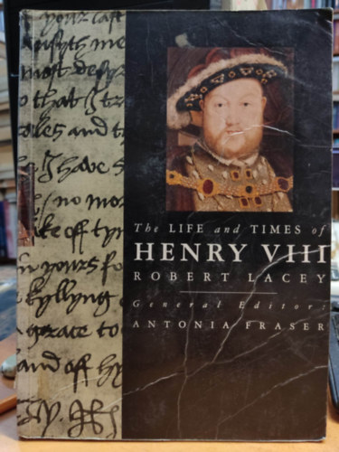 Robert Lacey Antonia Fraser - The Life and Times of Henry VIII.