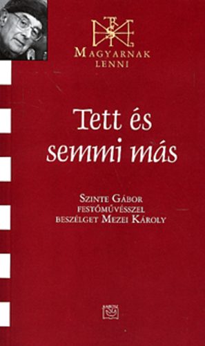Szinte G�bor; Mezei K�roly - Tett �s semmi m�s (Magyarnak lenni XXXVIII.)