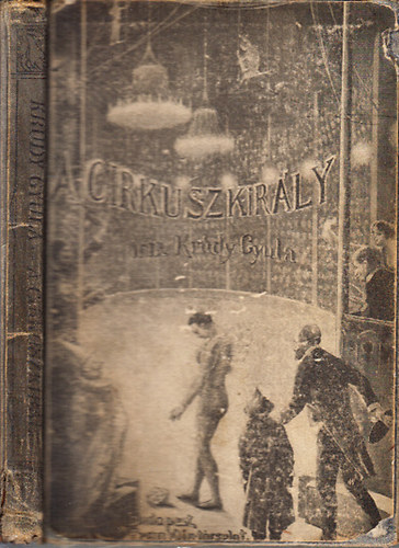 Kr�dy Gyula - A cirkuszkir�ly (I. kiad�s)