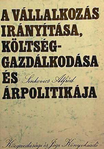 Sinkovics Alfd - A vllalkozs irnytsa, kltsggazdlkodsa s rpolitikja