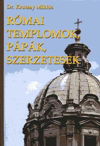 Dr. Krutsay Mikls - Rmai templomok, ppk, szerzetesek
