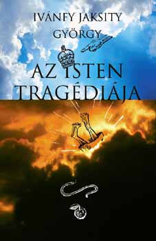 Ivnfy Jaksity Gyrgy - Az Isten tragdija