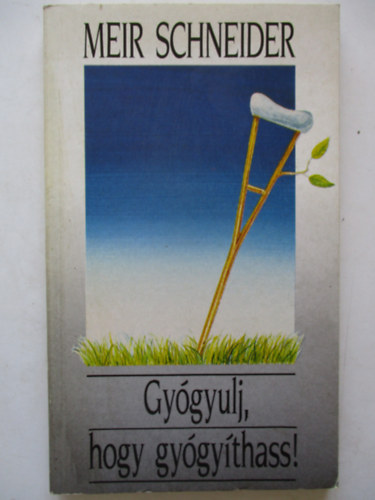 Meir Schneider - Gy�gyulj, hogy gy�gy�thass