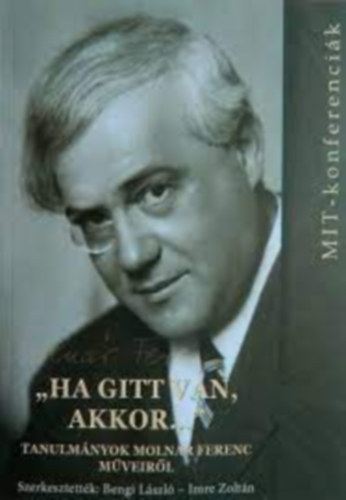 Bengi Zoltán- Imre Zoltán szerk - ˇHa gitt van, akkor..." - tanulmányok Molnár Ferenc műveiről