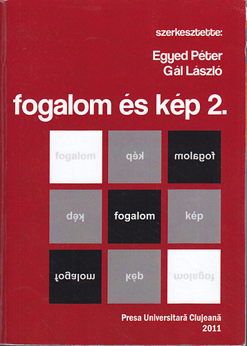 Gl Lszl Egyed Pter - Fogalom s kp II. (2.): A kolozsvri Babes-Bolyai Tudomnyegyetem Filozfia Tanszkcsoportjnak magyar tagozata ltal szervezett nemzetkzi tanvkezd konferencia eladsai