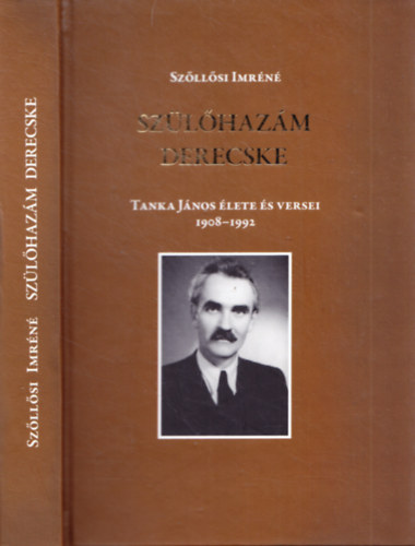 Sz�ll�si Imr�n� - Sz�l�haz�m Derecske - Tanka J�nos �lete �s versei 1908-1992