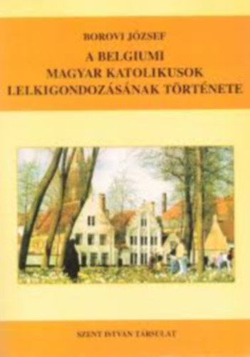 Borovi J�zsef - A belgiumi magyar katolikusok lelkigondoz�s�nak t�rt�nete