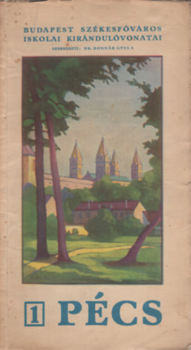 Bodnár Gyula Dr. (szerk.) - Pécs. Budapest Székesfőváros Iskolai Kirándulóvonatai 1.