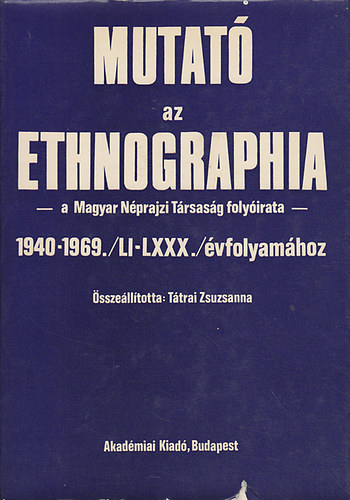 T�trai Zsuzsanna  (szerk.) - Mutat� az ethnographia -a Magyar N�prajzi T�rsas�g foly�irata- 1940-1969./LI-LXXX./ �vfolyam�hoz