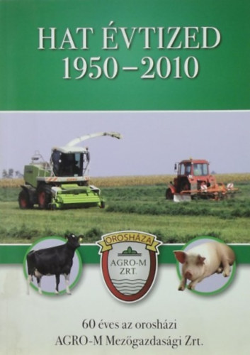 N�sztor S�ndor - Hat �vtized 1950-2010 - 60 �ves az orosh�zi AGRO-M Mez�gazdas�gi Zrt.