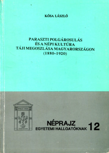 Kósa László - Paraszti polgárosulás és a népi kultúra táji megoszlása Magyarországon