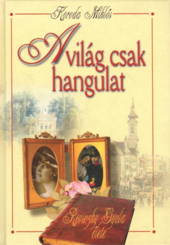 Koroda Miklós - A világ csak hangulat - Reviczky Gyula élete