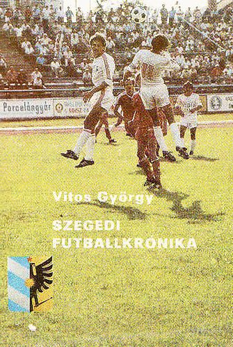 Vitos Gyrgy - Szegedi futballkrnika