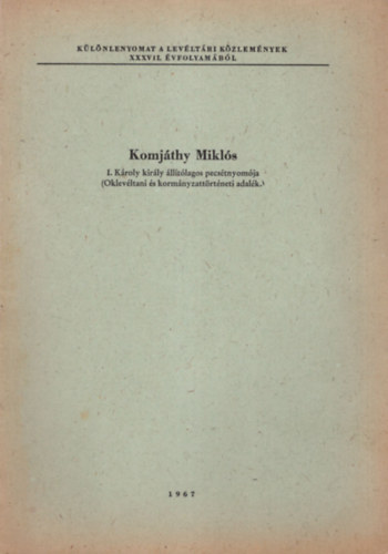 Komjáthy Miklós - I. Károly király állítólagos pecsétnyomója ( Okelvéltani és kormányzattörténeti adalék ) - Különlenyomat