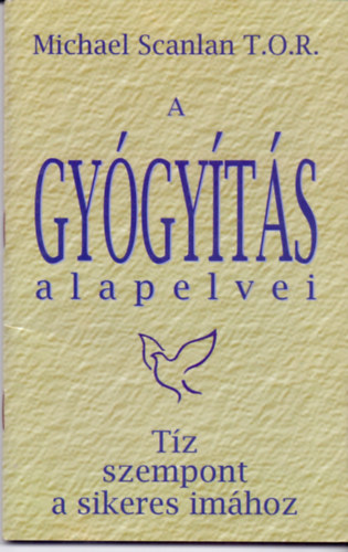 Michael Scanlan T.O.R. - A gygyts alapelvei - Tz szempont a sikeres imhoz