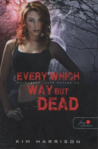 Kim Harrison - Every Which Way But Dead - Brhogyan, csak holtan ne (Hollows 3.)