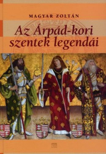 Magyar Zolt�n - Az �rp�d-kori szentek legend�i