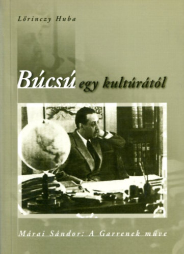 Lrinczy Huba - Bcs egy kultrtl - Mrai Sndor: A Garrenek mve