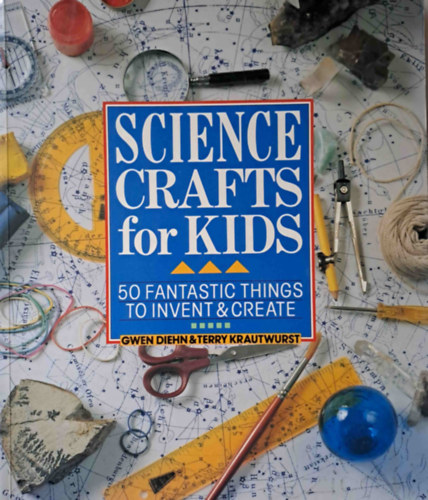 Terry Krautwurst Gwen Diehn - Science Crafts for Kids - 50 Fantastic Things to Invent & Create