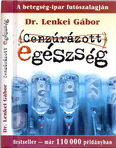 Dr. Lenkei Gbor - Cenzrzott egszsg - A betegsg-ipar futszalagjn (10., javtott kiads)