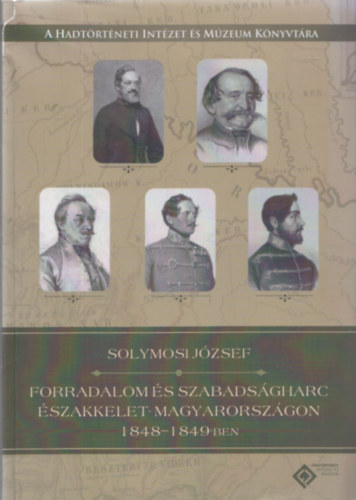 Solymosi Jzsef  (szerk.) - Forradalom s szabadsgharc szakkelet-Magyarorszgon 1848-1849-ben