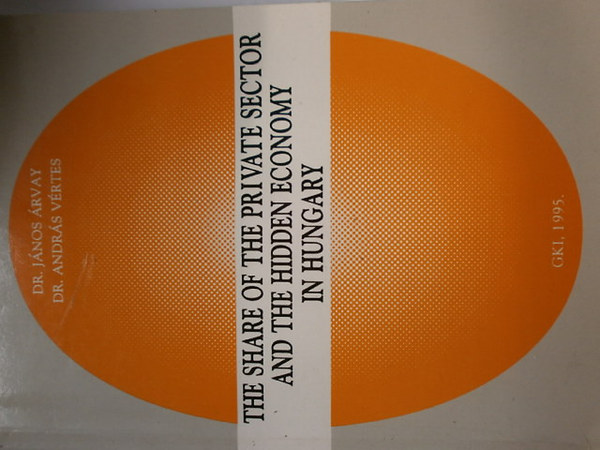 Dr. Dr. V�rtes Andr�s �rvay J�nos - The share of the private sector and the hidden economy in Hungary - A mag�nszektor �s a rejtett gazdas�g ar�nya Magyarorsz�gon