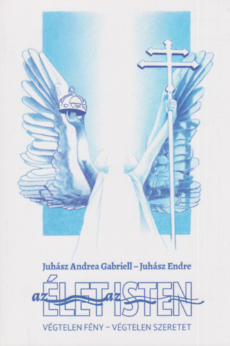 Juhsz Endre Juhsz Andrea Gabriell - Az let az Isten - Vgtelen fny - Vgtelen szeretet