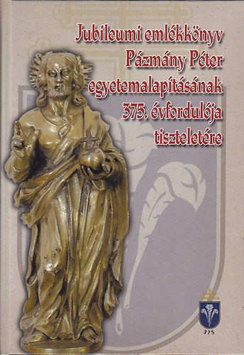 Maczk Ibolya - Jubileumi emlkknyv Pzmny Pter egyetemalaptsnak 375. vfordulja tiszteletre