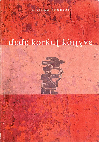 Hoppál Mihály ( szerk.) - Dede Korkut könyve (A világ nagy eposzai)(A világ eposzai 2.) - Azerbajdzsáni hősi eposz