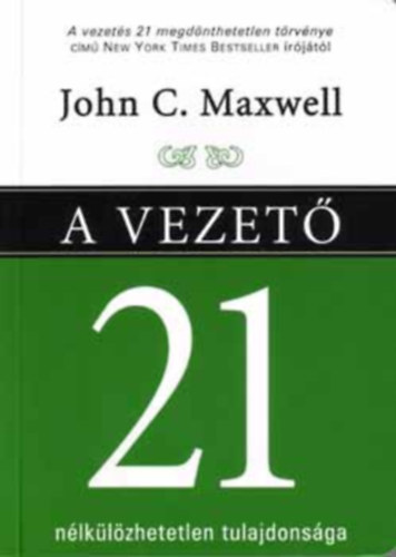 John C. Maxwell - A vezet 21 nlklzhetetlen tulajdonsga