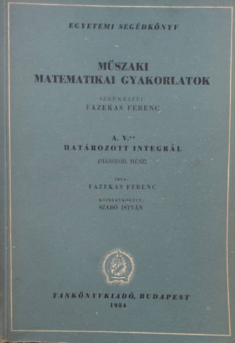 Dr. Fazekas Ferenc  (szerk.) - Mszaki Matematikai Gyakorlatok A. V./II. - Hatrozott integrll II.