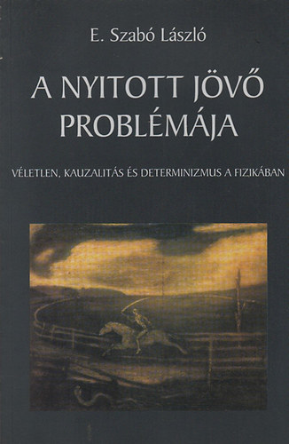 E. Szabó István - A nyitott jövő problémája - Véletlen, kauzalitás és determinizmus a fizikában