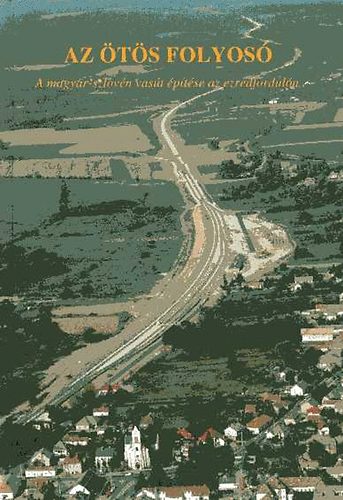 Angyal L�szl�; Benk� S�ndor - Az �t�s folyos� (A magyar-szlov�n vas�t �p�t�se az ezredfordul�n)