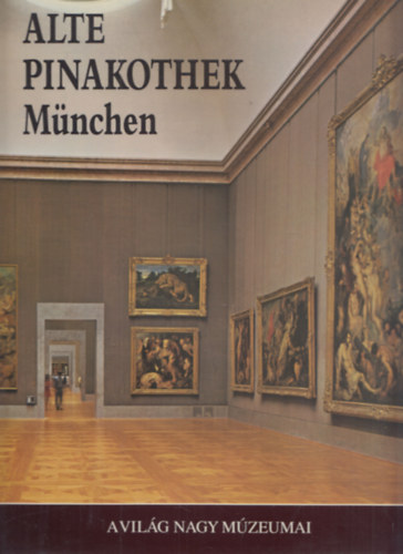Edi Baccheschi ; Erich Steingraber (szerk.) - Alte Pinakothek Mnchen (a vilg nagy mzeumai)