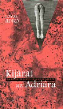 Lovas Ildik� - Kij�rat az Adri�ra - James Bond a B�csk�ban