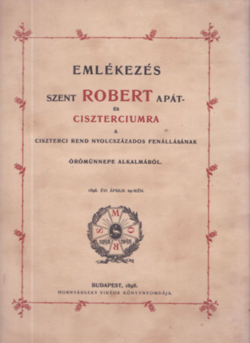 Emlkezs Szent Robert apt- s ciszterciumra a ciszterci rend nyolvszzados fenllsnak rmnnepe alkalmbl (1898. vi prilis 29-ikn)