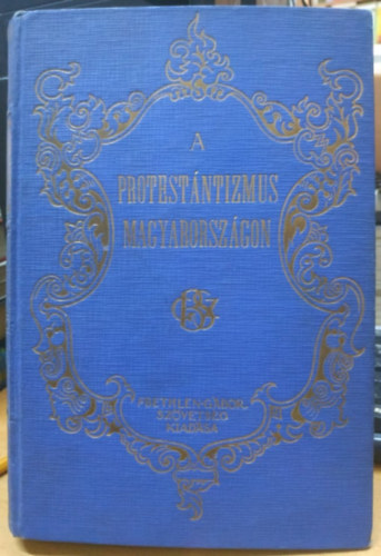S. Szab� J�zsef-Baltaz�r D.-Czegl�dy E.-G�de L.stb - A protest�ntizmus Magyarorsz�gon I-II. egy k�tetben (T�rt�neti �s helyzetrajz; A protest�ns szellem hivat�sa a magyar nemzet �let�ben)