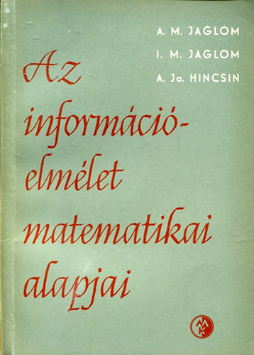 A. M. Jaglom; I. M. Jaglom; A. Ja. Hincsin - Az információelmélet matematikai alapjai