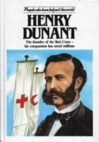 Henry Dunant - The founder of the Red Cross - his compassion has saved millions