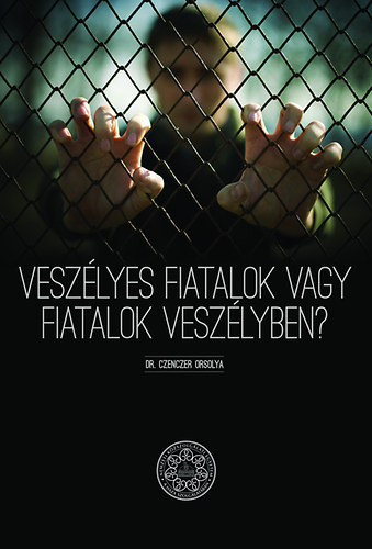 Czenczer Orsolya - Veszlyes fiatalok vagy fiatalok veszlyben?