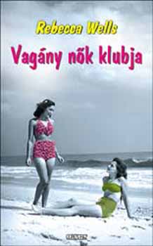 Rebecca Wells - Vag�ny n�k klubja - A Ya-Ya testv�ris�g isteni titkai