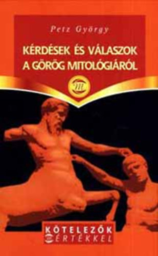 Petz György - Kérdések és válaszok a görög mitológiáról (Kötelezők mértékkel)