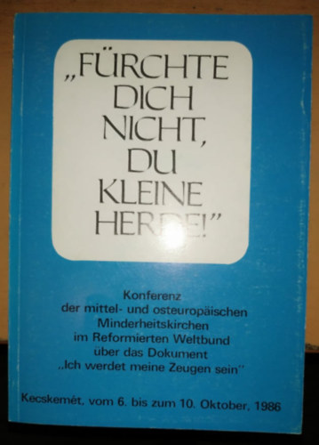 Dr. T�th K�roly  (szerk.) - F�rchte dich nicht du kleine herde - Konferenz der mittel- und osteuropaischen Minderheitskirchen im Reformierten Weltbund �ber das Dokument "Ich werdet meine Zeugen sein"