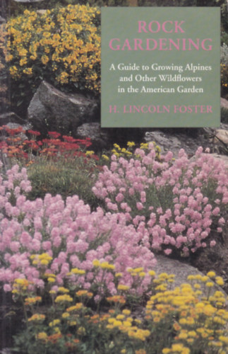 H. Lincoln Foster - Rock Gardening (Sziklakertszkeds - angol nyelv)