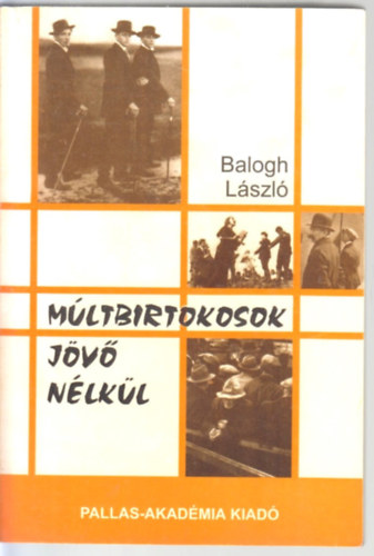 Balogh L�szl� - M�ltbirtokosok j�v� n�lk�l