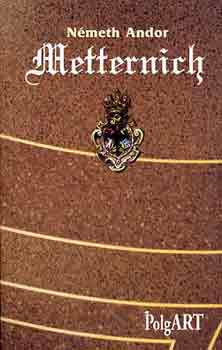 N�meth Andor - Metternich vagy a diplom�cia magas iskol�ja