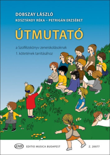 Dobszay L�szl� - �tmutat� a Szolf�zsk�nyv zeneiskol�soknak 1. k�tet�nek tan�t�s�hoz